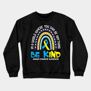 In A World Where You Can Be Anything Be Kind Down Syndrome Crewneck Sweatshirt